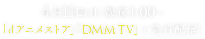 4月11日(火)深夜1:00~ 「dアニメストア」「DMM TV」で先行配信